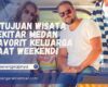 Tujuan Wisata Sekitar Medan