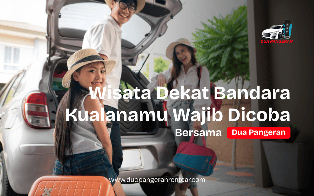 Wisata dekat Bandara Kualanamu bersama Dua Pangeran Rent Car