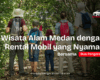 Wisata alam Medan bersama Dua Pangeran Rent Car
